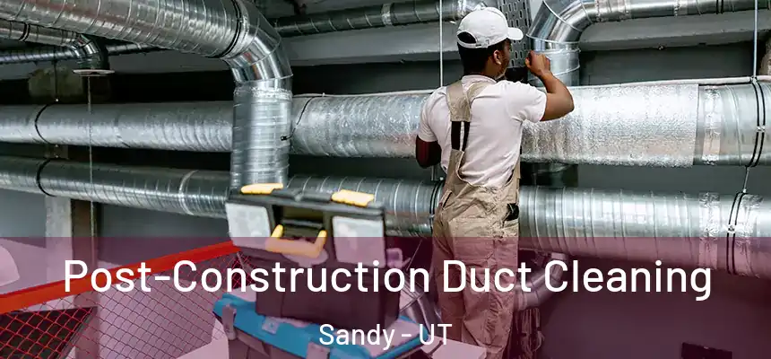  Post-Construction Duct Cleaning Sandy - UT